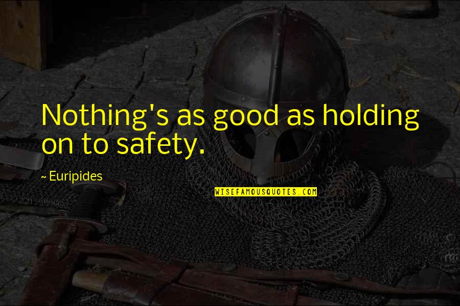 Security Safety Quotes By Euripides: Nothing's as good as holding on to safety.