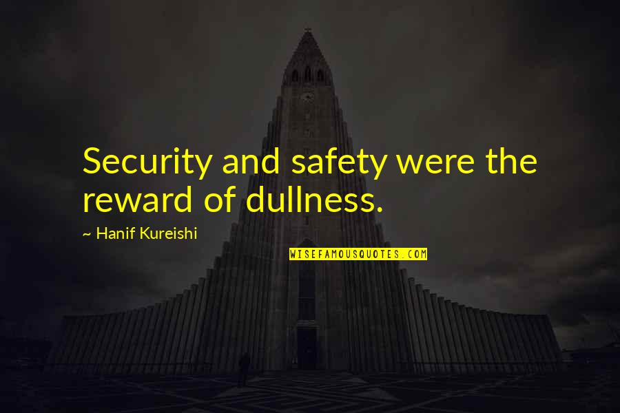 Security Safety Quotes By Hanif Kureishi: Security and safety were the reward of dullness.