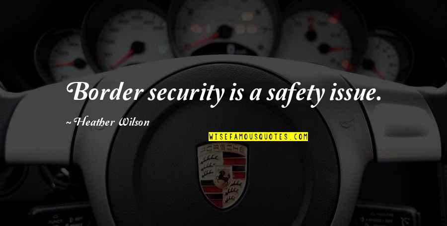 Security Safety Quotes By Heather Wilson: Border security is a safety issue.