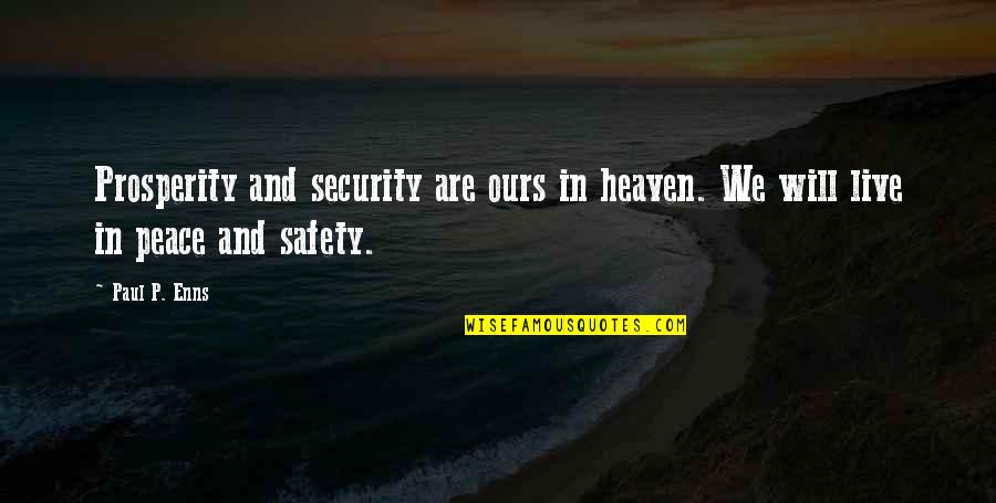 Security Safety Quotes By Paul P. Enns: Prosperity and security are ours in heaven. We