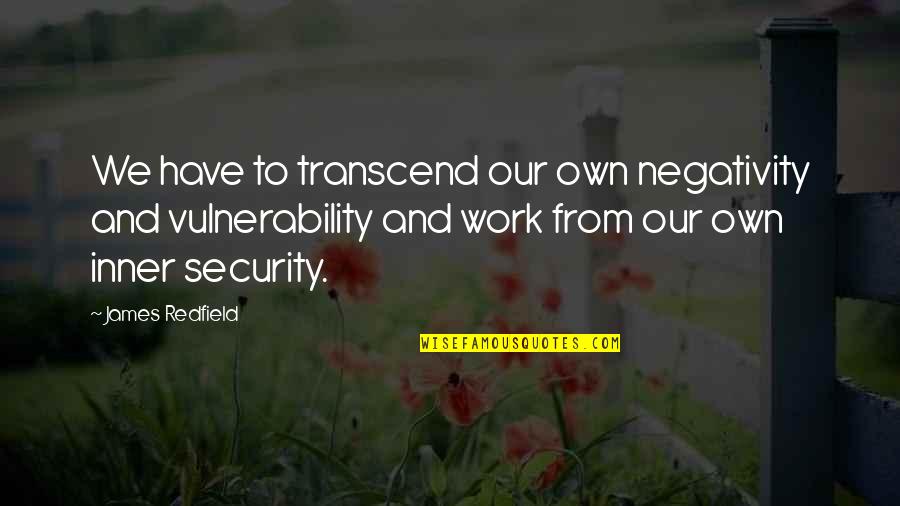 Security Vulnerability Quotes By James Redfield: We have to transcend our own negativity and