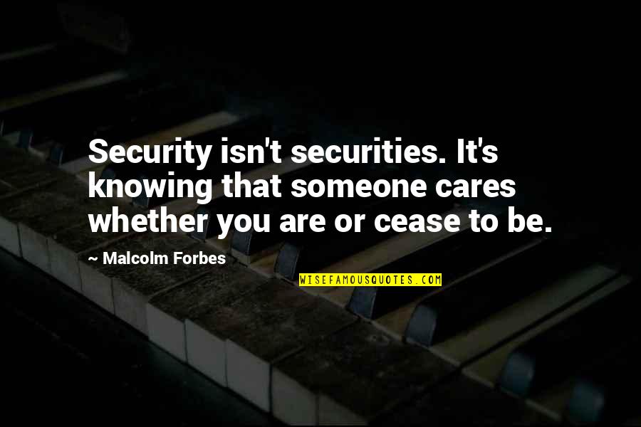 Security's Quotes By Malcolm Forbes: Security isn't securities. It's knowing that someone cares