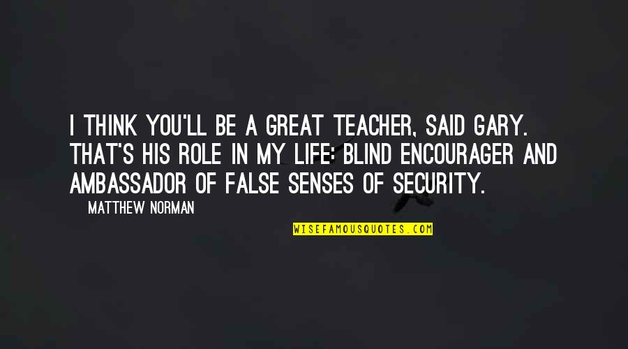Security's Quotes By Matthew Norman: I think you'll be a great teacher, said