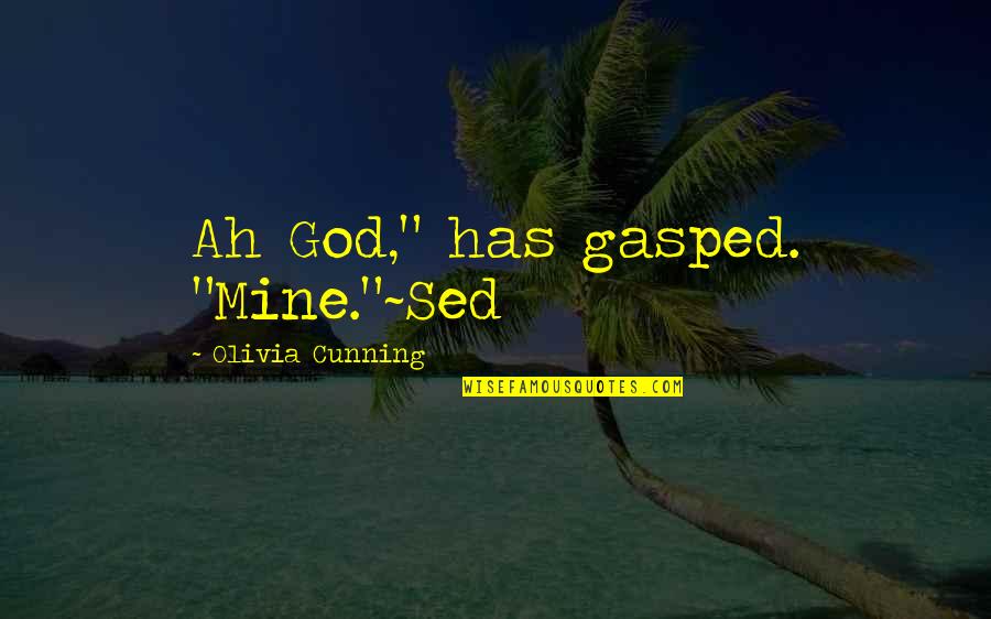 Sed Quotes By Olivia Cunning: Ah God," has gasped. "Mine."~Sed Sed Quotes By Olivia Cunning: Ah God," has gasped. "Mine."~Sed