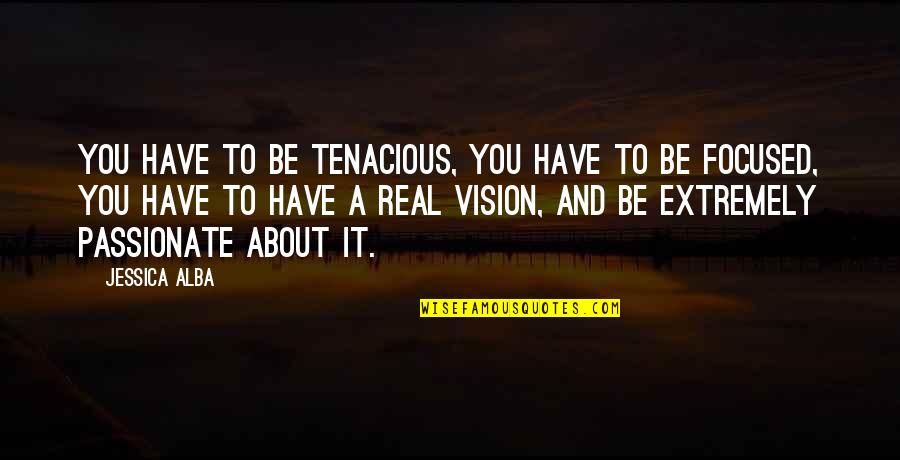 Sedaine Quotes By Jessica Alba: You have to be tenacious, you have to