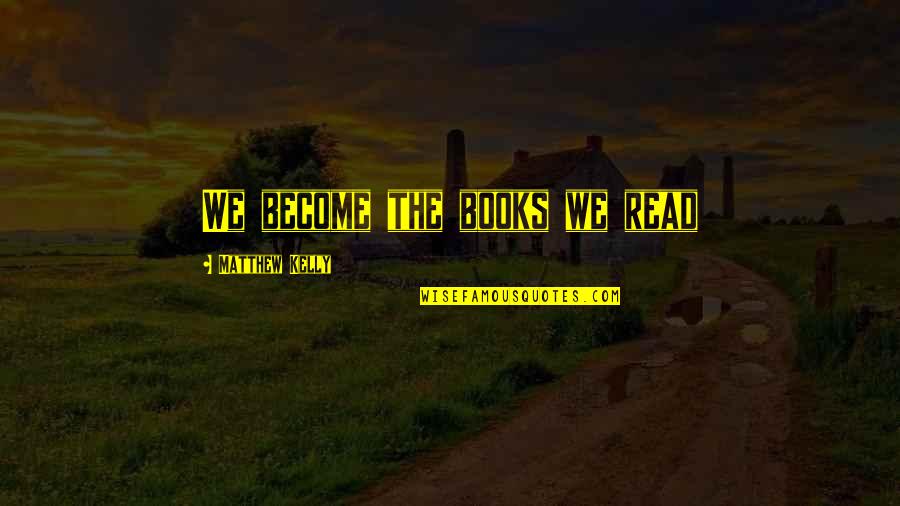 Sedale Eugene Quotes By Matthew Kelly: We become the books we read Sedale Eugene Quotes By Matthew Kelly: We become the books we read