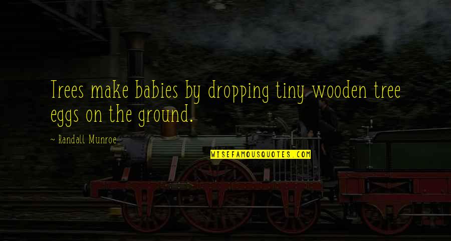 Sedale Eugene Quotes By Randall Munroe: Trees make babies by dropping tiny wooden tree Sedale Eugene Quotes By Randall Munroe: Trees make babies by dropping tiny wooden tree