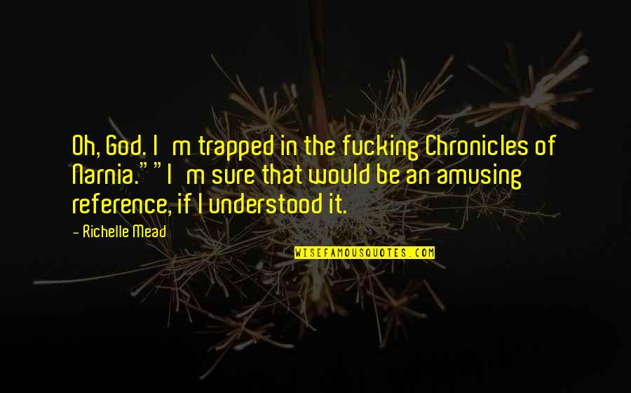 Sedalia Mo Quotes By Richelle Mead: Oh, God. I'm trapped in the fucking Chronicles