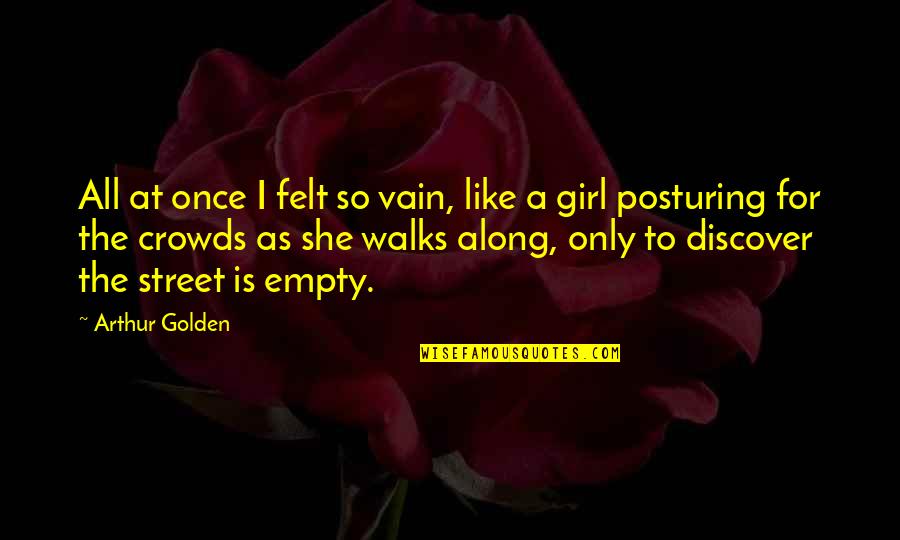 Sedang Sayang Sayangnya Quotes By Arthur Golden: All at once I felt so vain, like Sedang Sayang Sayangnya Quotes By Arthur Golden: All at once I felt so vain, like