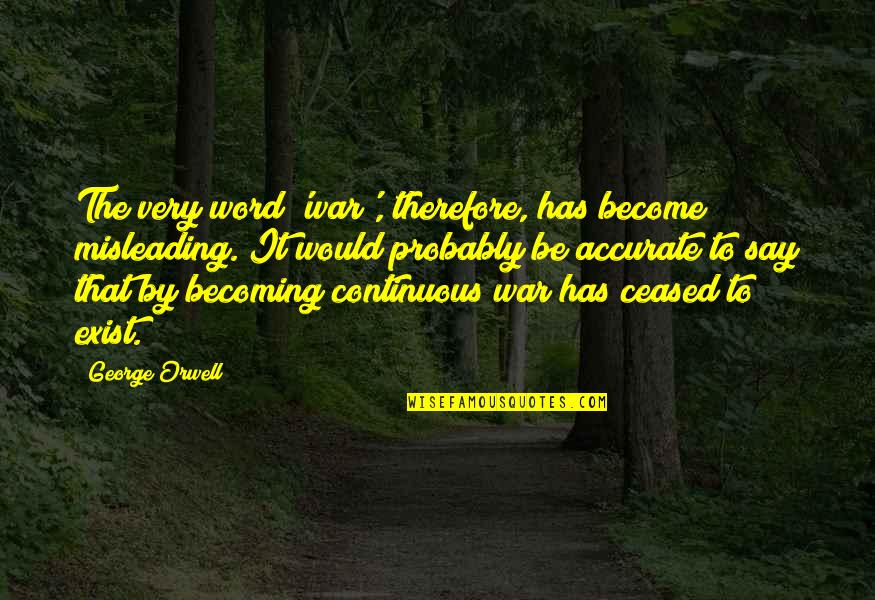 Sedang Sayang Sayangnya Quotes By George Orwell: The very word 'war', therefore, has become misleading. Sedang Sayang Sayangnya Quotes By George Orwell: The very word 'war', therefore, has become misleading.