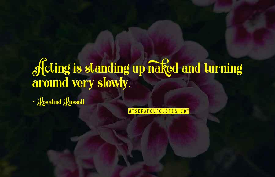 Sedang Sayang Sayangnya Quotes By Rosalind Russell: Acting is standing up naked and turning around Sedang Sayang Sayangnya Quotes By Rosalind Russell: Acting is standing up naked and turning around