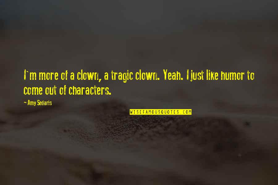 Sedaris Quotes By Amy Sedaris: I'm more of a clown, a tragic clown.