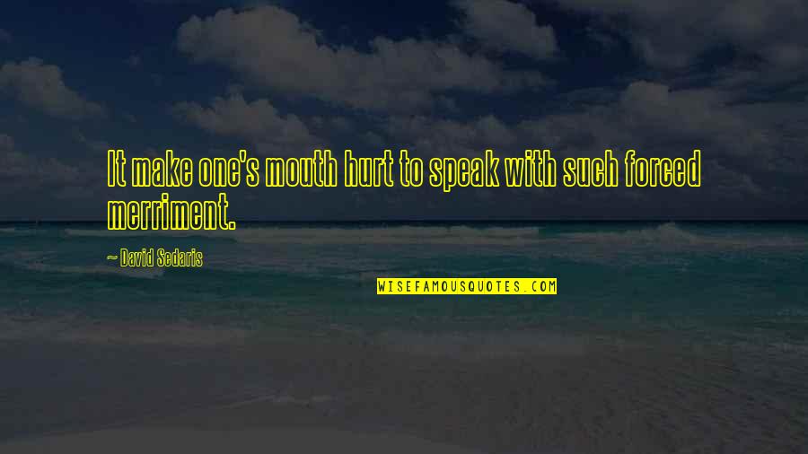 Sedaris Quotes By David Sedaris: It make one's mouth hurt to speak with