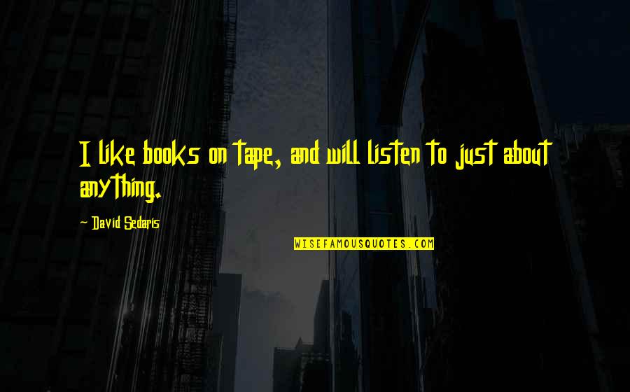Sedaris Quotes By David Sedaris: I like books on tape, and will listen