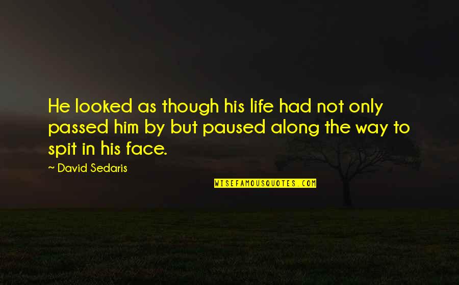 Sedaris Quotes By David Sedaris: He looked as though his life had not