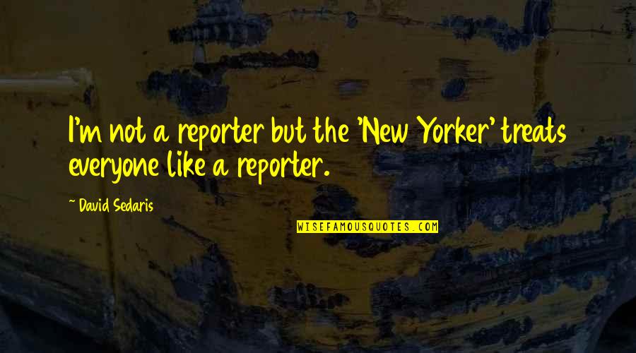 Sedaris Quotes By David Sedaris: I'm not a reporter but the 'New Yorker'