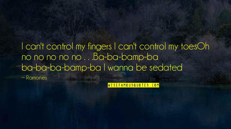 Sedated Quotes By Ramones: I can't control my fingers I can't control