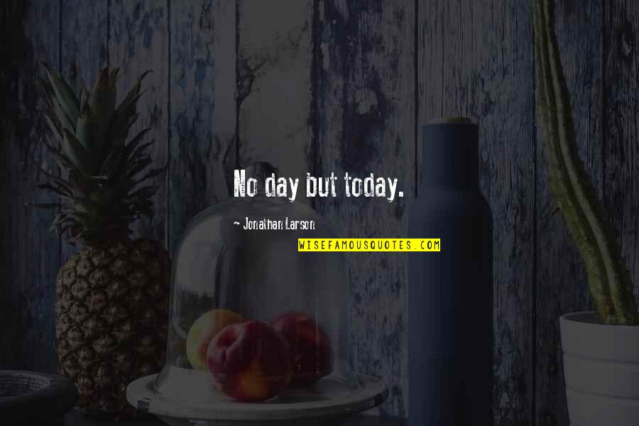 Sedatest Quotes By Jonathan Larson: No day but today.