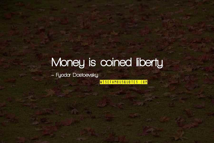 Sedating Quotes By Fyodor Dostoevsky: Money is coined liberty.