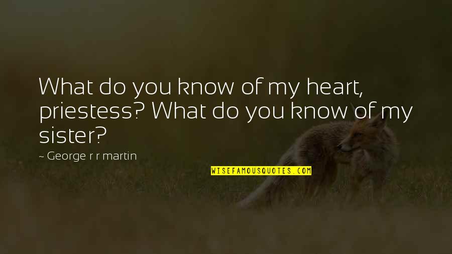 Sedatives For Dogs Quotes By George R R Martin: What do you know of my heart, priestess?