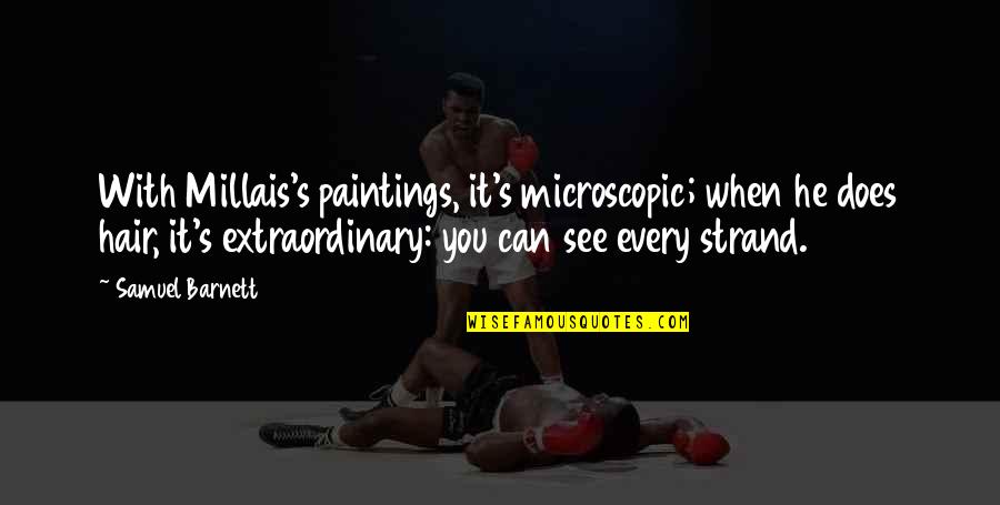 Seddiq Law Quotes By Samuel Barnett: With Millais's paintings, it's microscopic; when he does Seddiq Law Quotes By Samuel Barnett: With Millais's paintings, it's microscopic; when he does