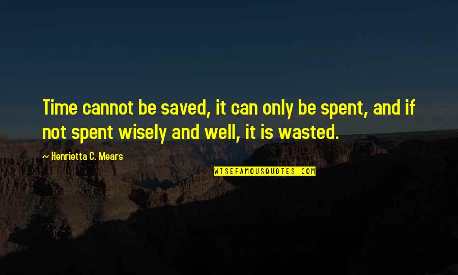 Seddiqi Career Quotes By Henrietta C. Mears: Time cannot be saved, it can only be