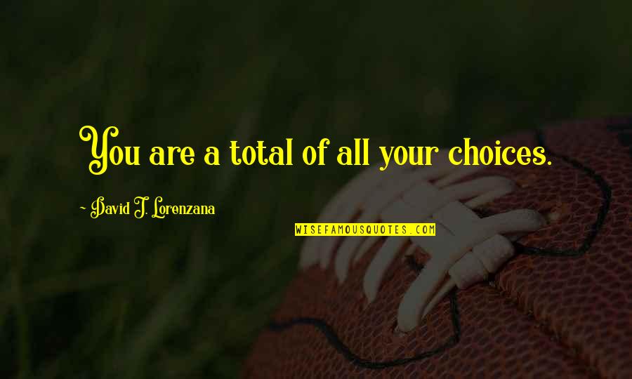 Seddiqi Holding Quotes By David J. Lorenzana: You are a total of all your choices. Seddiqi Holding Quotes By David J. Lorenzana: You are a total of all your choices.