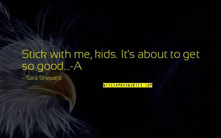 Seddon Twin Quotes By Sara Shepard: Stick with me, kids. It's about to get Seddon Twin Quotes By Sara Shepard: Stick with me, kids. It's about to get