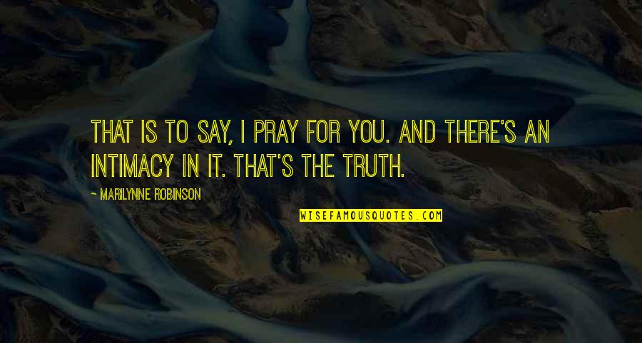 Seddons Quotes By Marilynne Robinson: That is to say, I pray for you. Seddons Quotes By Marilynne Robinson: That is to say, I pray for you.