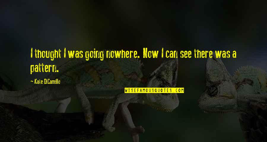 Seddons Solicitors Quotes By Kate DiCamillo: I thought I was going nowhere. Now I Seddons Solicitors Quotes By Kate DiCamillo: I thought I was going nowhere. Now I