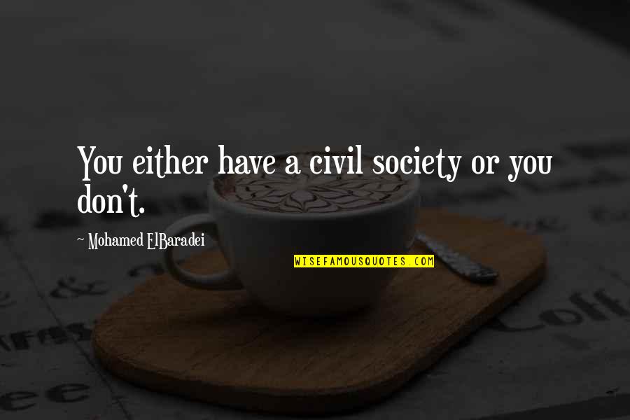 Sedef Avci Quotes By Mohamed ElBaradei: You either have a civil society or you Sedef Avci Quotes By Mohamed ElBaradei: You either have a civil society or you
