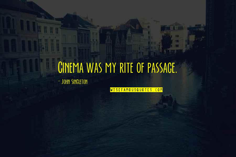 Sedentarismo Quotes By John Singleton: Cinema was my rite of passage.