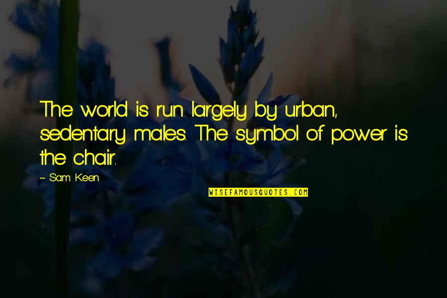 Sedentary Quotes By Sam Keen: The world is run largely by urban, sedentary