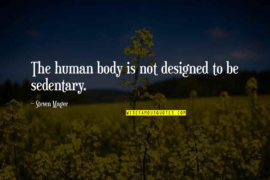 Sedentary Quotes By Steven Magee: The human body is not designed to be
