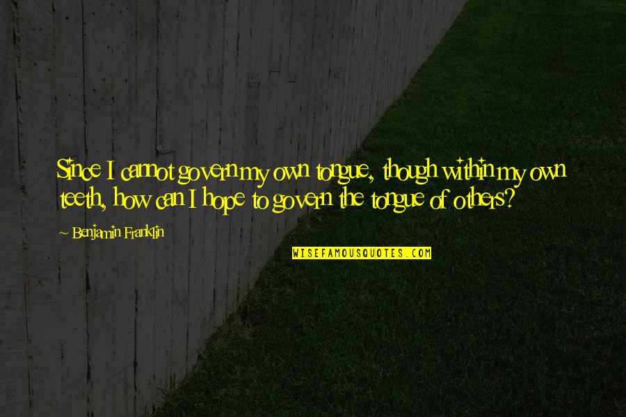 Sedeo Power Quotes By Benjamin Franklin: Since I cannot govern my own tongue, though