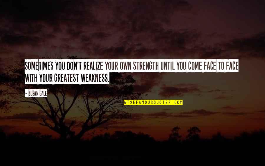 Sedeo Power Quotes By Susan Gale: Sometimes you don't realize your own strength until