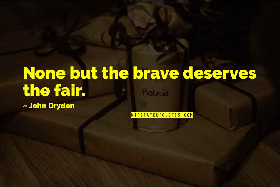 Sederholmite Quotes By John Dryden: None but the brave deserves the fair. Sederholmite Quotes By John Dryden: None but the brave deserves the fair.