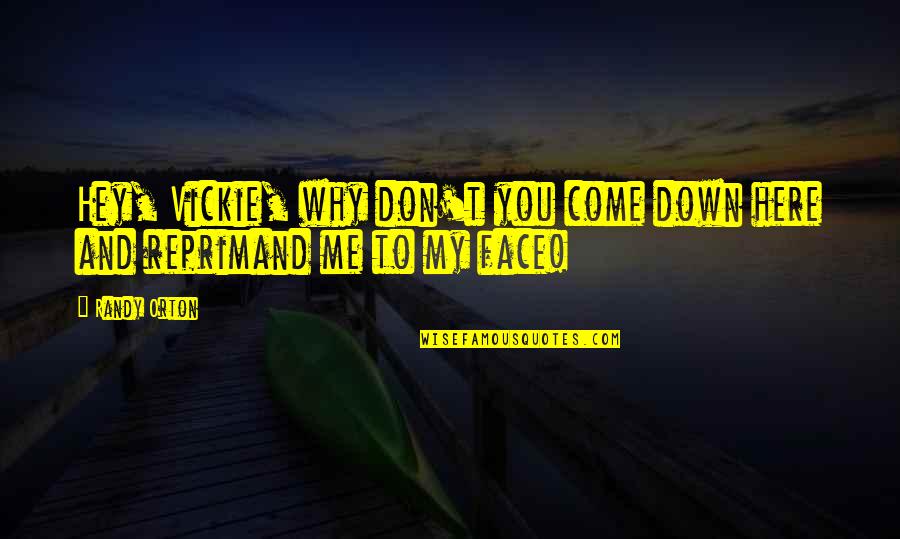 Sederholmite Quotes By Randy Orton: Hey, Vickie, why don't you come down here