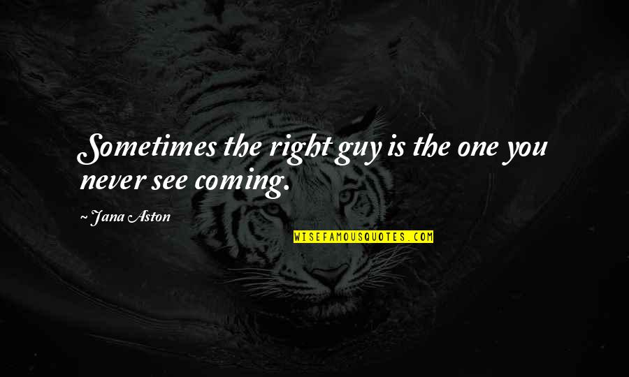 Sedesco Quotes By Jana Aston: Sometimes the right guy is the one you