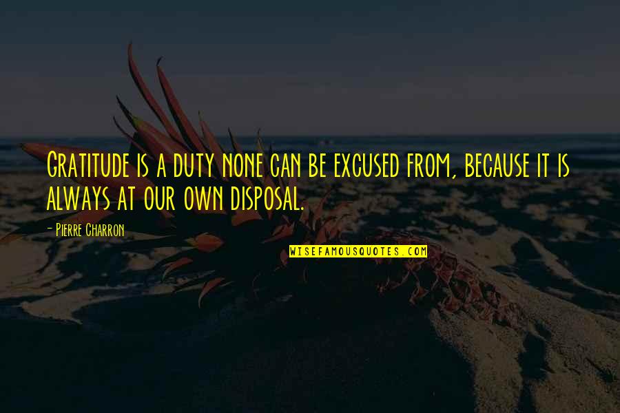 Sedgy Bob Quotes By Pierre Charron: Gratitude is a duty none can be excused Sedgy Bob Quotes By Pierre Charron: Gratitude is a duty none can be excused