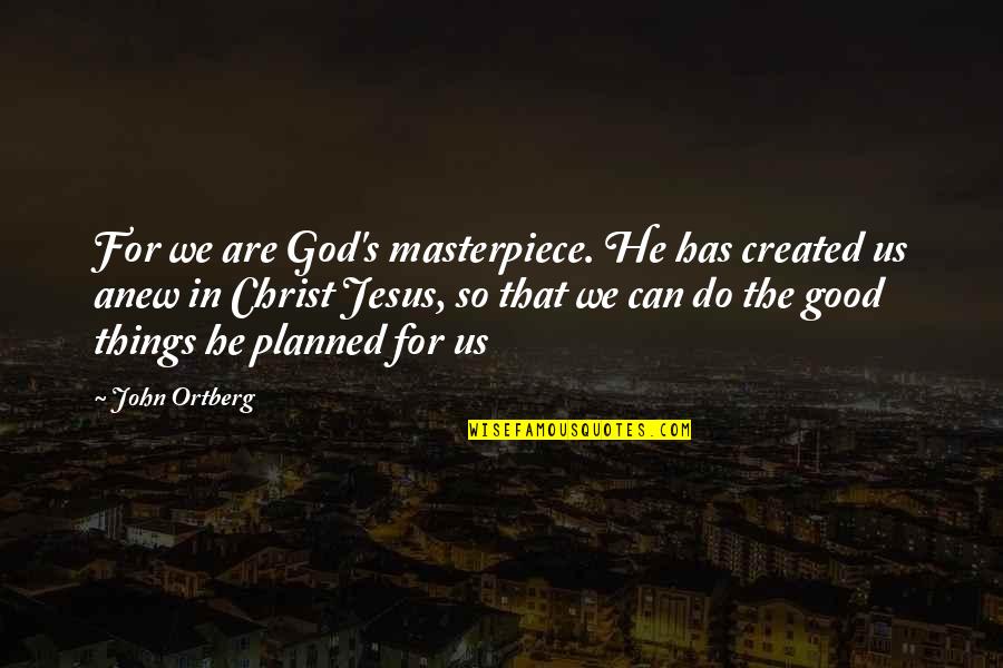 Sedia Gestatoria Quotes By John Ortberg: For we are God's masterpiece. He has created