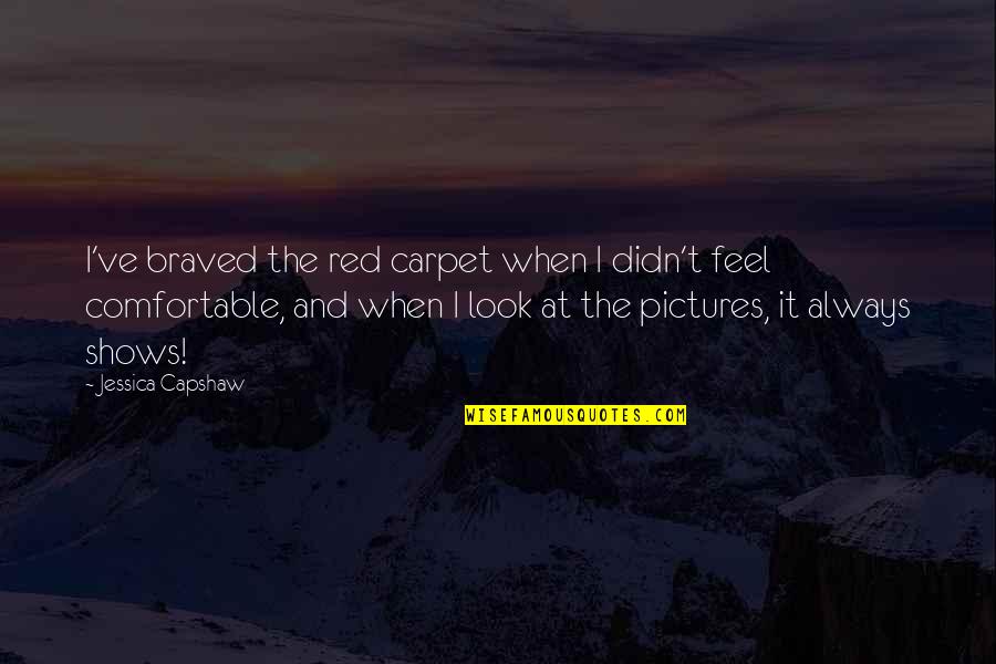 Sedih Cinta Quotes By Jessica Capshaw: I've braved the red carpet when I didn't