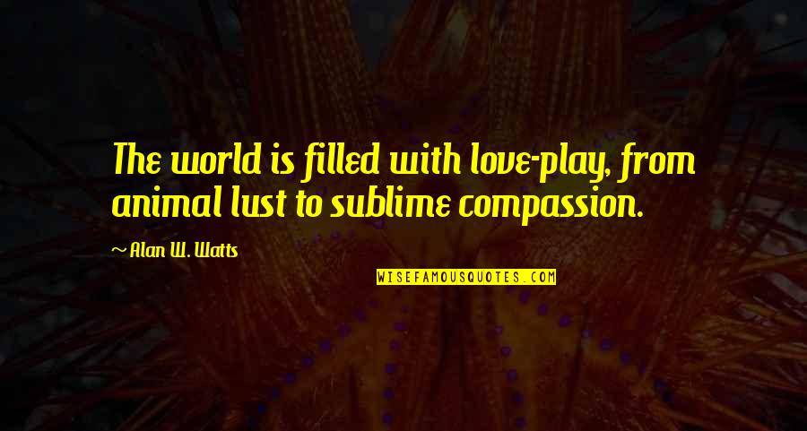 Sedike Charles Quotes By Alan W. Watts: The world is filled with love-play, from animal