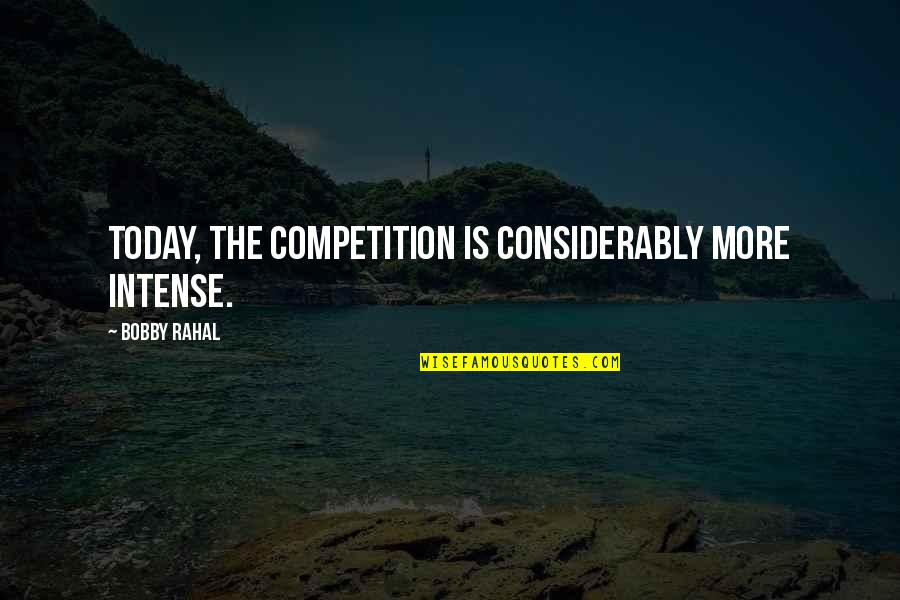 Sedike Charles Quotes By Bobby Rahal: Today, the competition is considerably more intense. Sedike Charles Quotes By Bobby Rahal: Today, the competition is considerably more intense.