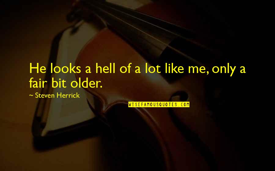 Sedikit Bicara Quotes By Steven Herrick: He looks a hell of a lot like Sedikit Bicara Quotes By Steven Herrick: He looks a hell of a lot like