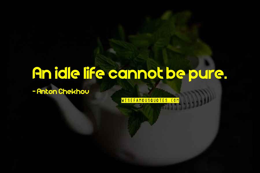 Sedikit Demi Quotes By Anton Chekhov: An idle life cannot be pure.