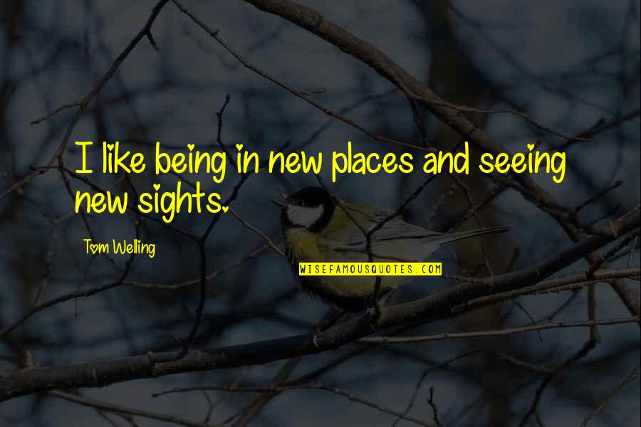 Sedikit Demi Quotes By Tom Welling: I like being in new places and seeing