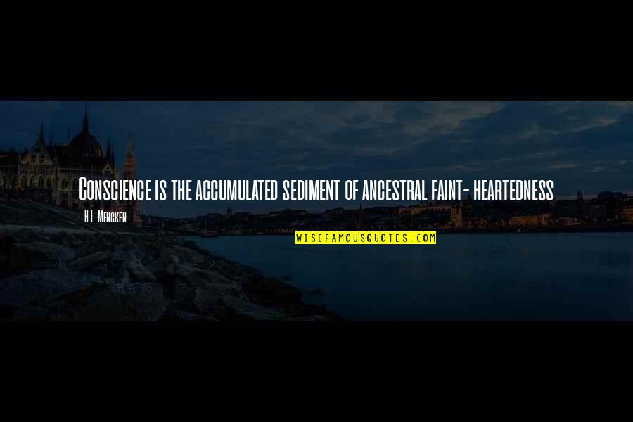 Sediment Quotes By H.L. Mencken: Conscience is the accumulated sediment of ancestral faint-