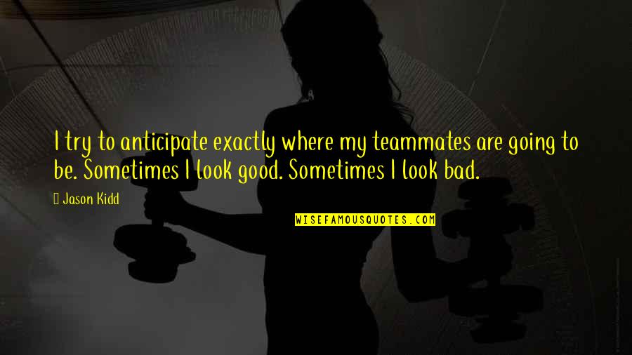 Sedimentacion Definicion Quotes By Jason Kidd: I try to anticipate exactly where my teammates Sedimentacion Definicion Quotes By Jason Kidd: I try to anticipate exactly where my teammates