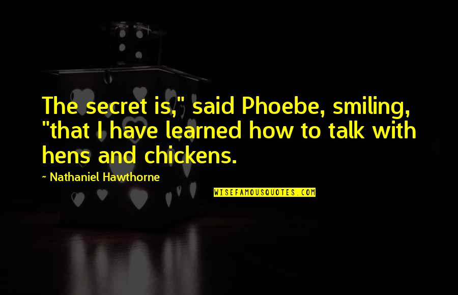 Sedingin Cinta Quotes By Nathaniel Hawthorne: The secret is," said Phoebe, smiling, "that I